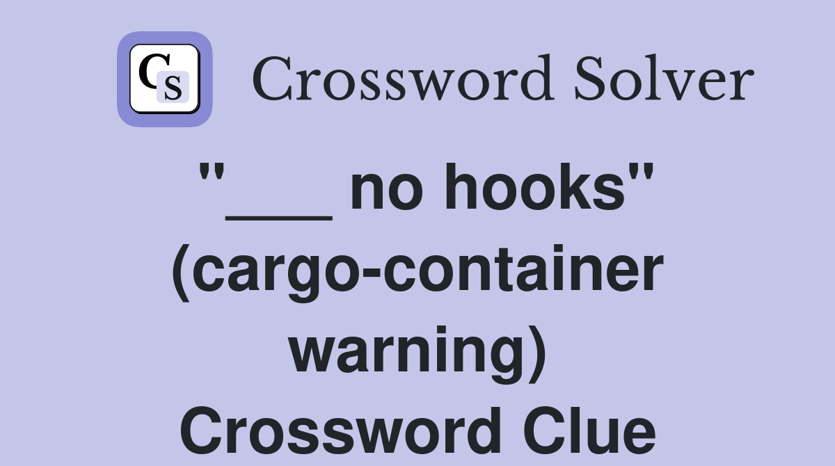 "___ no hooks" (cargo-container warning) Crossword Clue