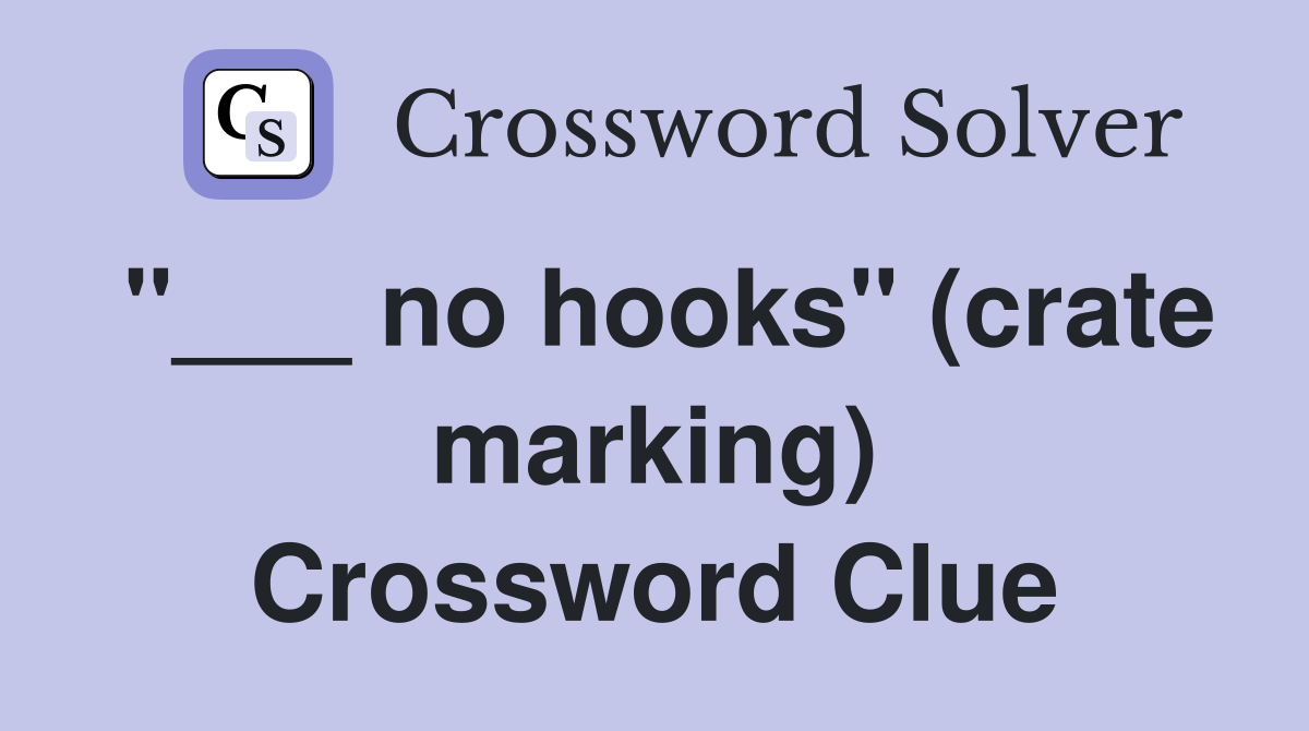 "___ no hooks" (crate marking) Crossword Clue