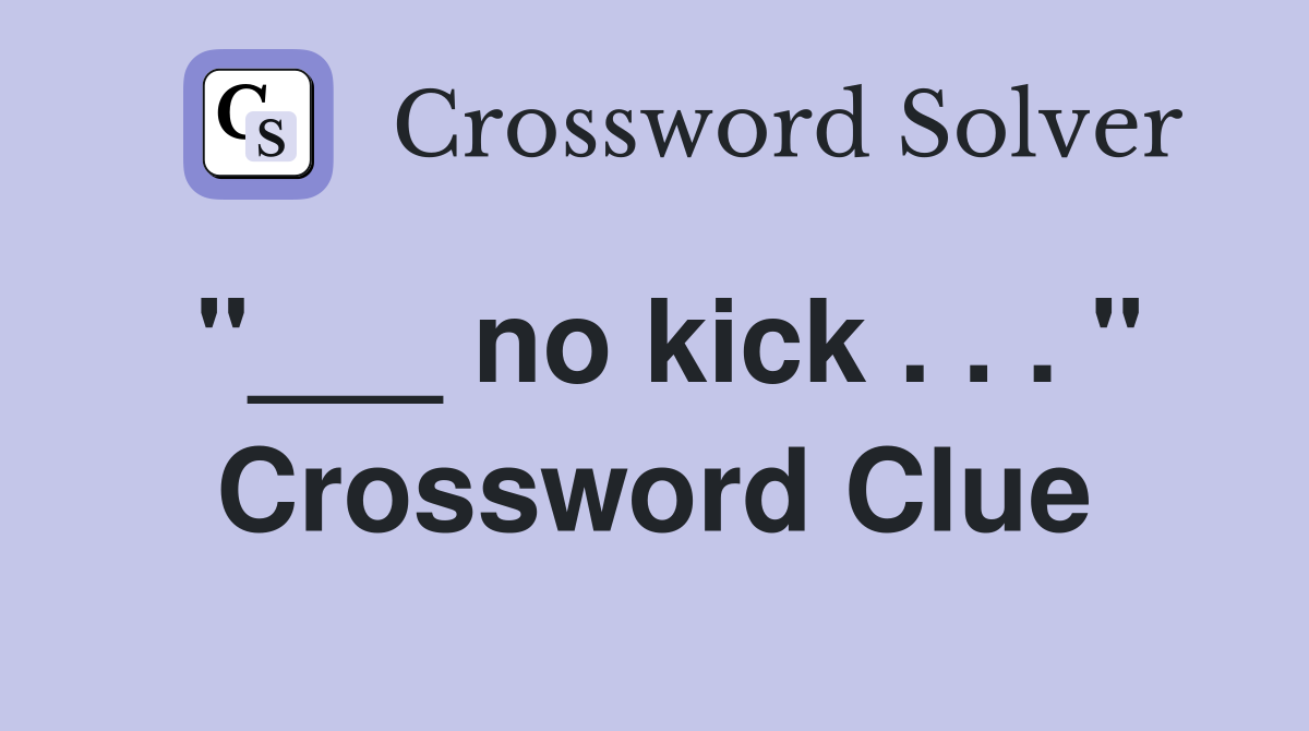 "___ no kick . . . " Crossword Clue