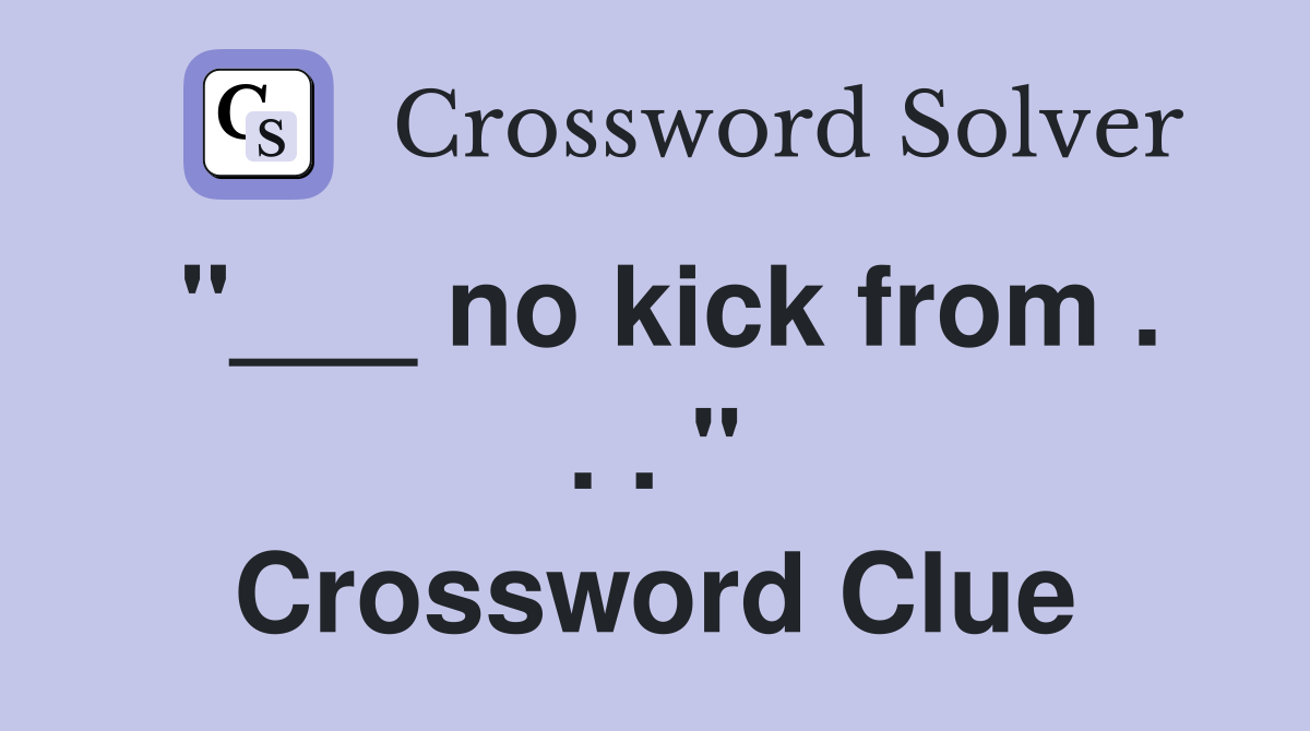 "___ no kick from . . . " Crossword Clue