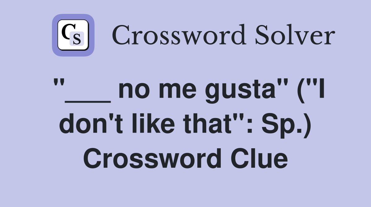 "___ no me gusta" ("I don't like that": Sp.) Crossword Clue
