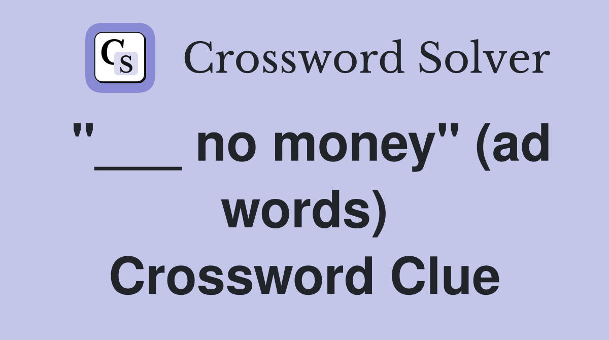 "___ no money" (ad words) Crossword Clue