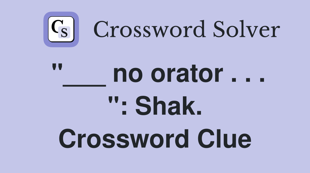 "___ no orator . . . ": Shak. Crossword Clue