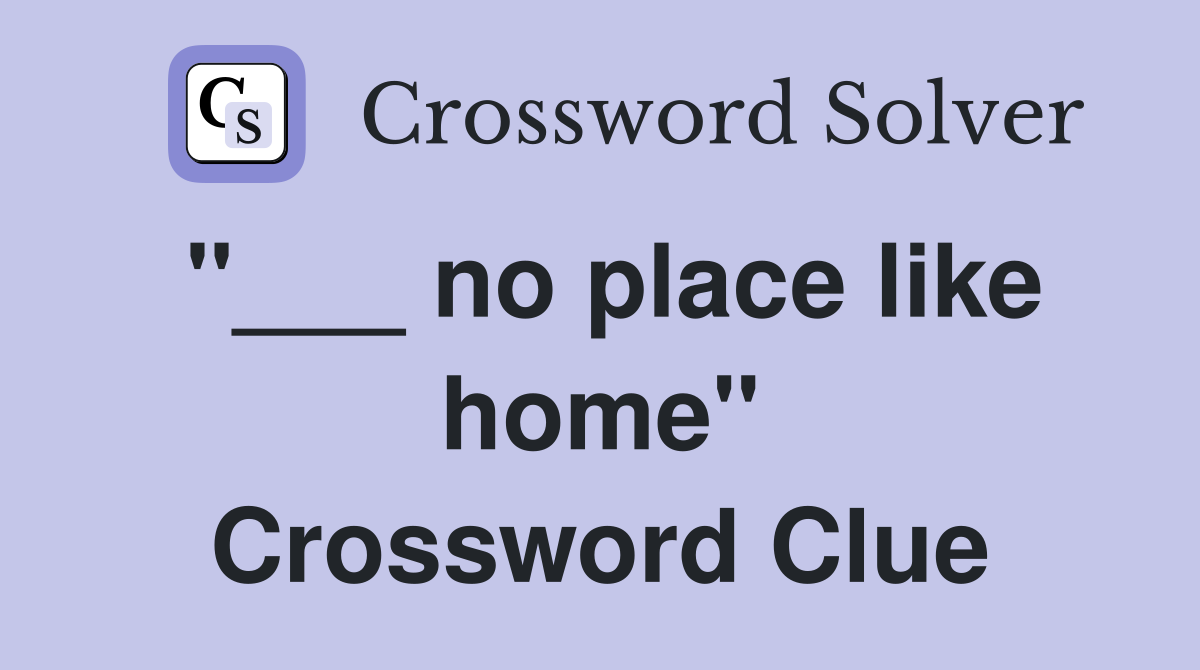 "___ no place like home" Crossword Clue