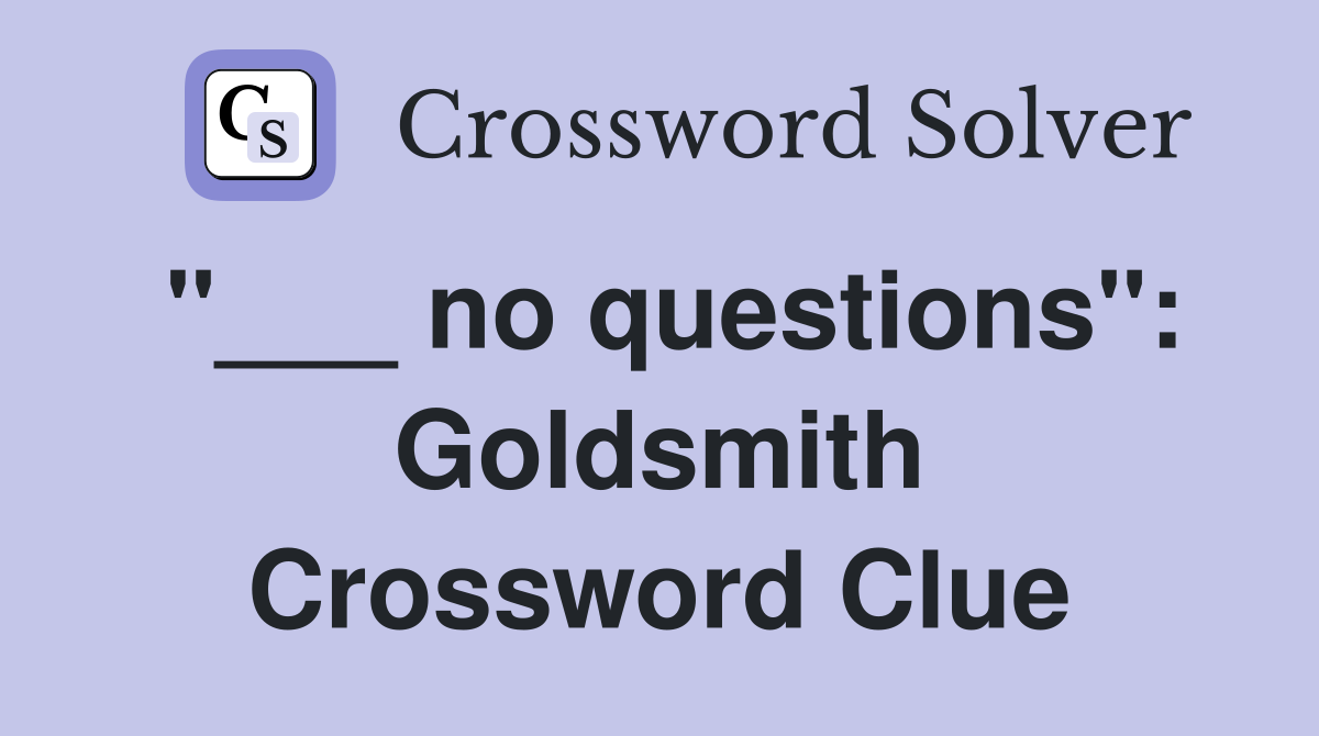 "___ no questions": Goldsmith Crossword Clue