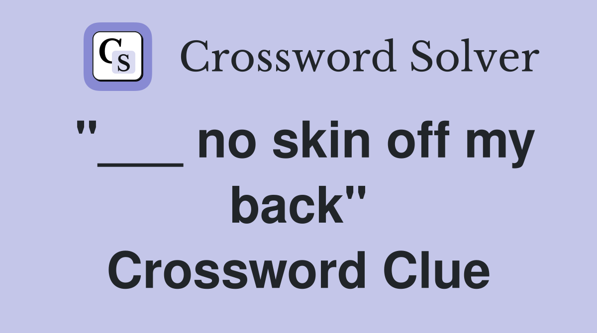 "___ no skin off my back" Crossword Clue