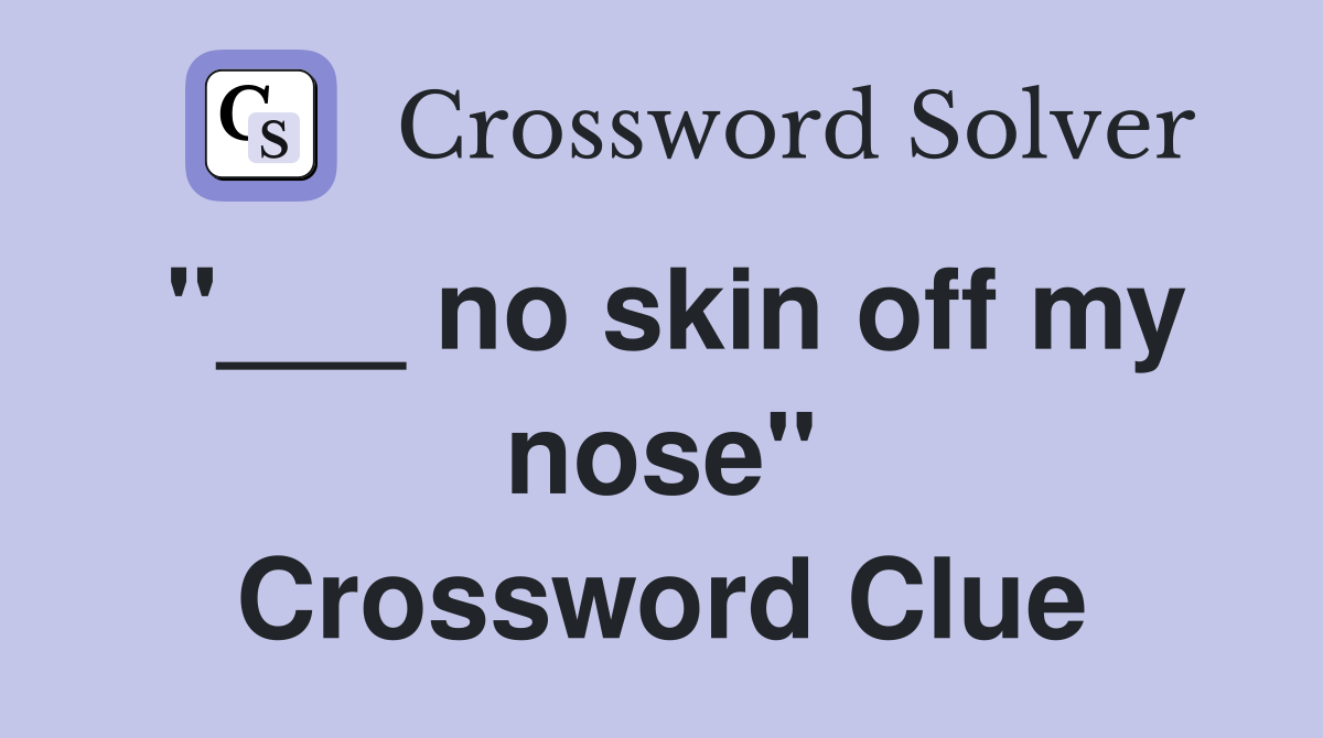 "___ no skin off my nose" Crossword Clue