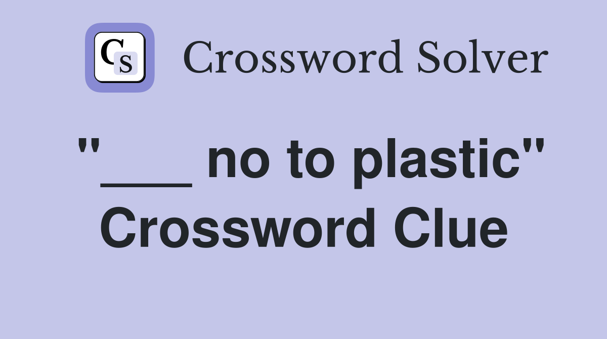 "___ no to plastic" Crossword Clue
