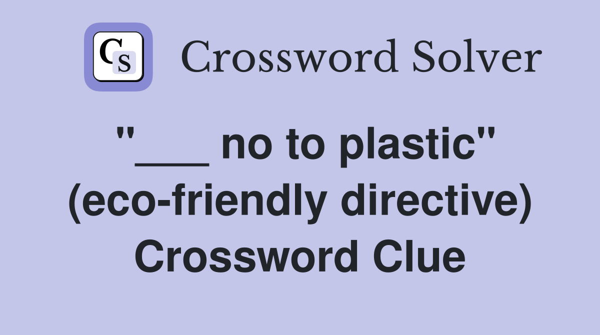 "___ no to plastic" (eco-friendly directive) Crossword Clue