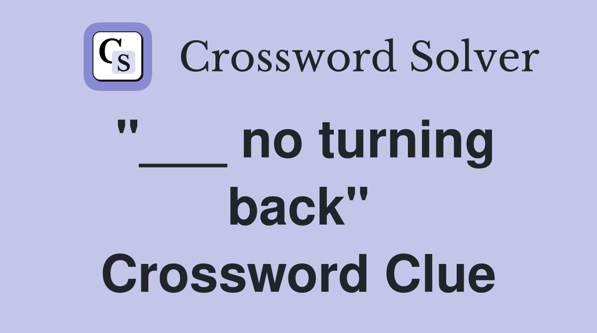 "___ no turning back" Crossword Clue