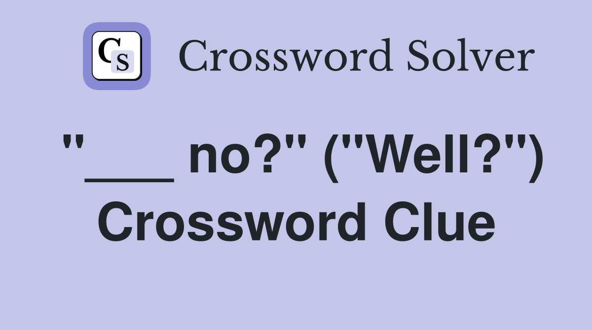 "___ no?" ("Well?") Crossword Clue