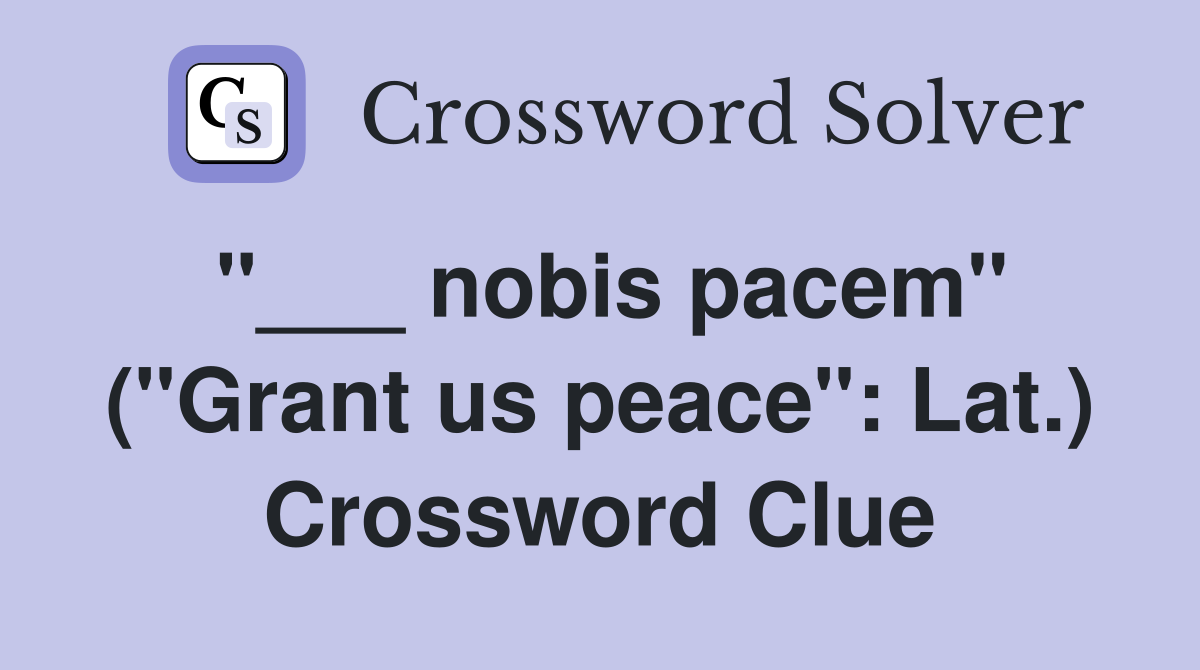 "___ nobis pacem" ("Grant us peace": Lat.) Crossword Clue