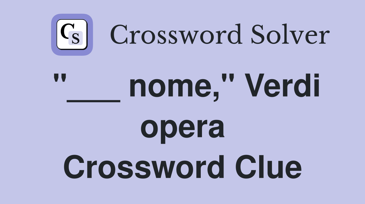 "___ nome," Verdi opera Crossword Clue
