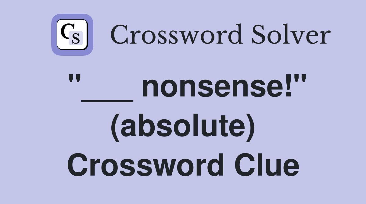 "___ nonsense!" (absolute) Crossword Clue