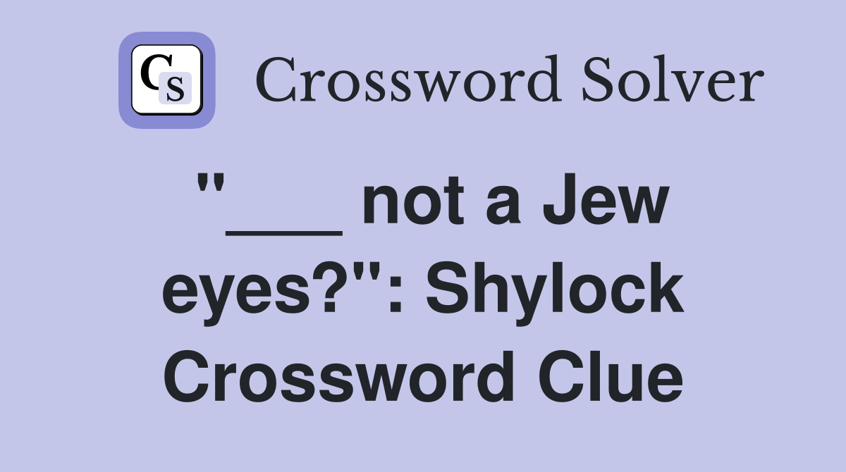 "___ not a Jew eyes?": Shylock Crossword Clue
