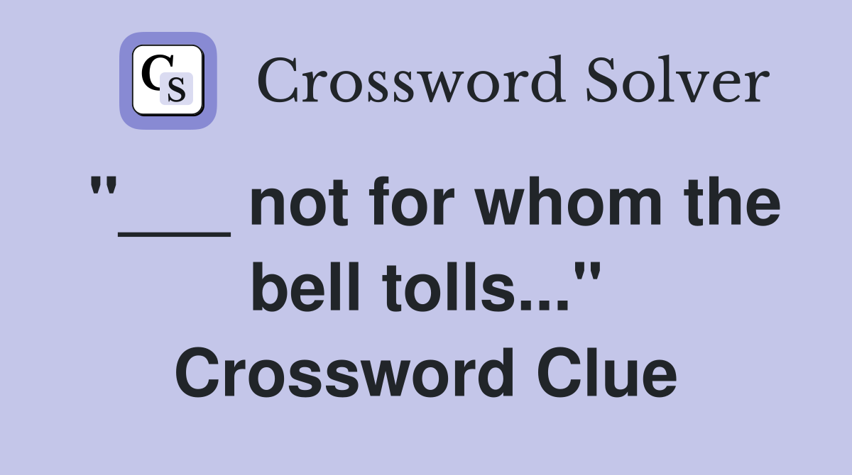 "___ not for whom the bell tolls..." Crossword Clue