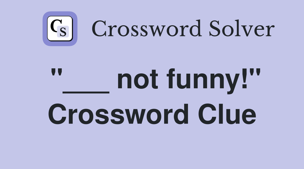 "___ not funny!" Crossword Clue
