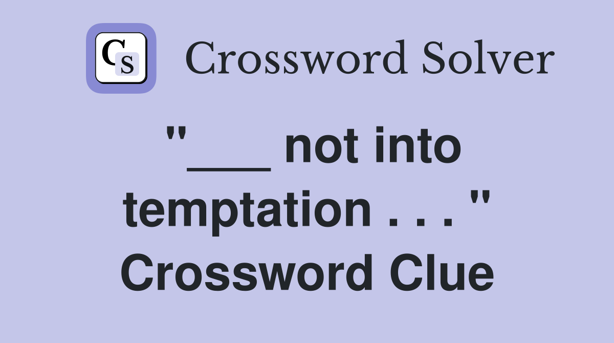 "___ not into temptation . . . " Crossword Clue