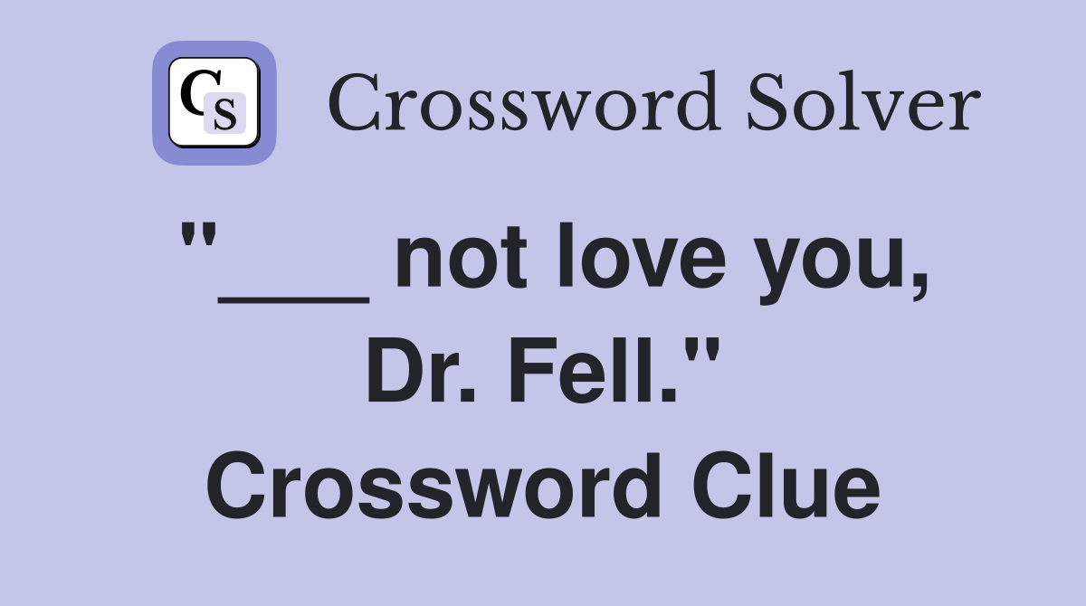 "___ not love you, Dr. Fell." Crossword Clue