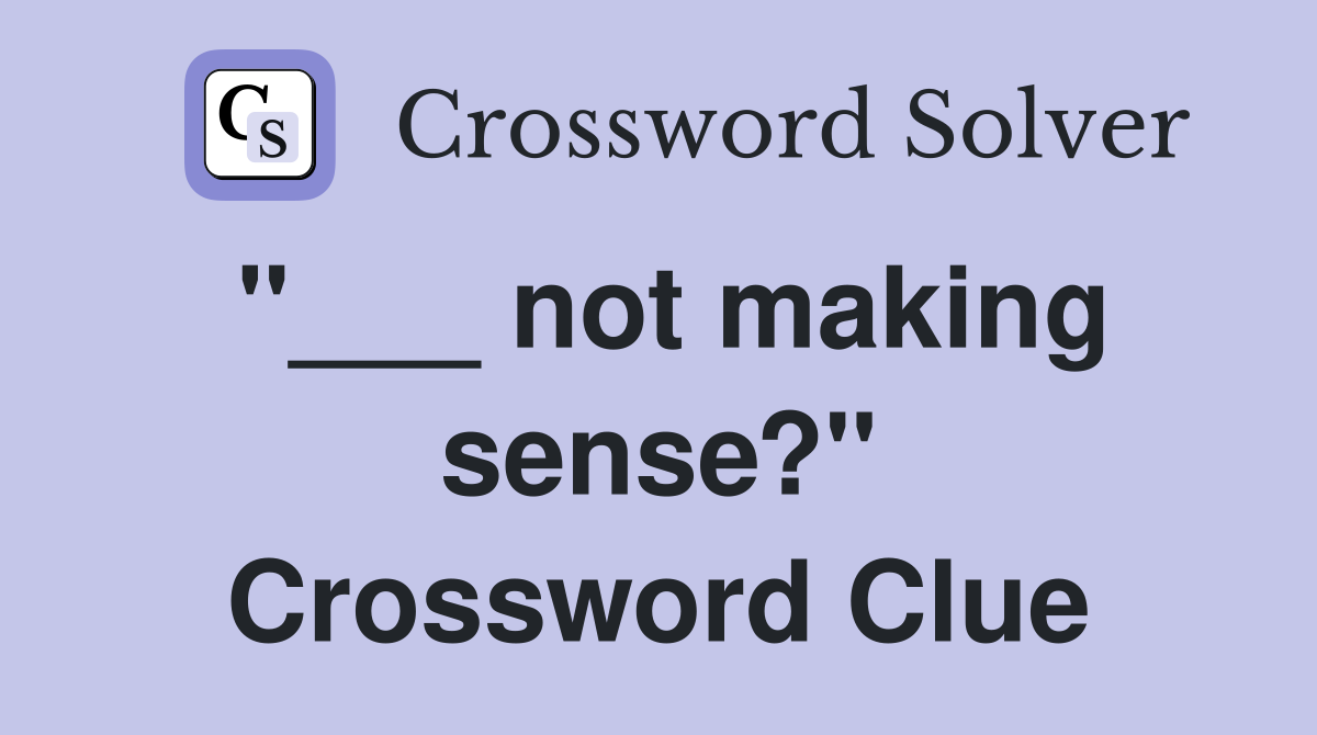 "___ not making sense?" Crossword Clue
