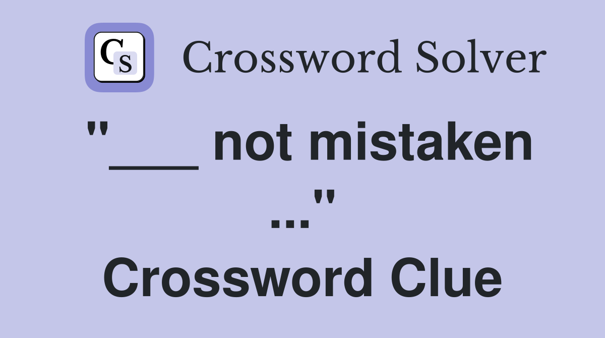 "___ not mistaken ..." Crossword Clue