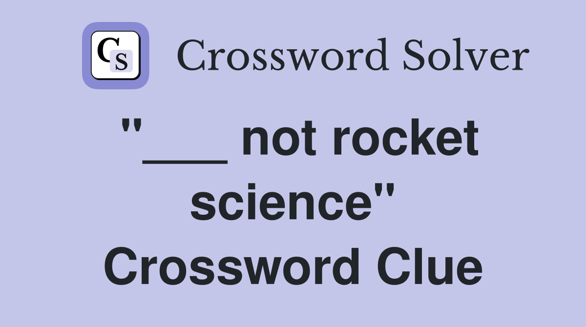 "___ not rocket science" Crossword Clue