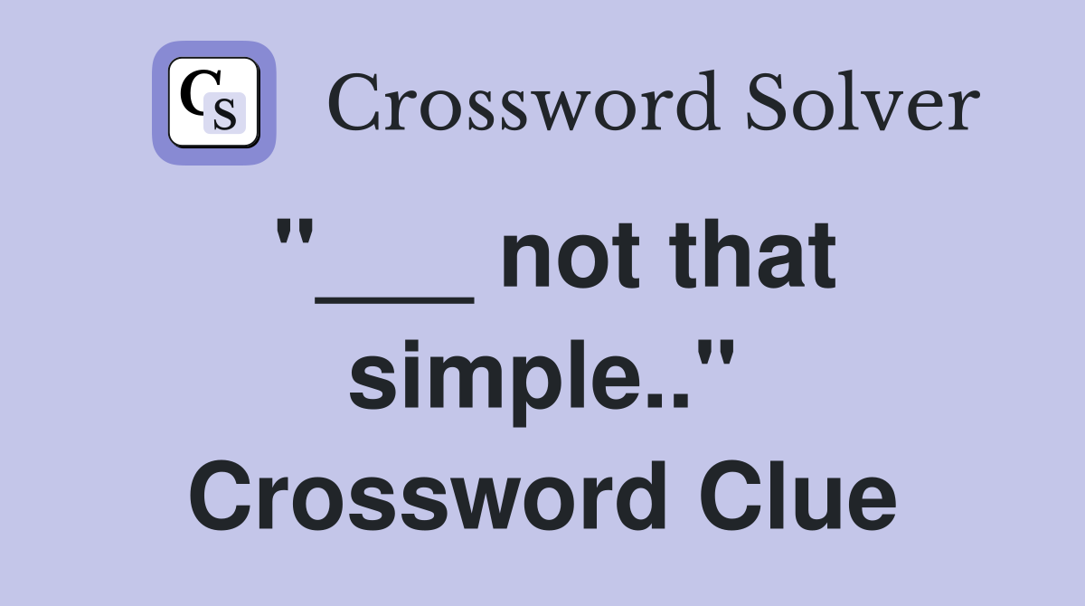 "___ not that simple.." Crossword Clue