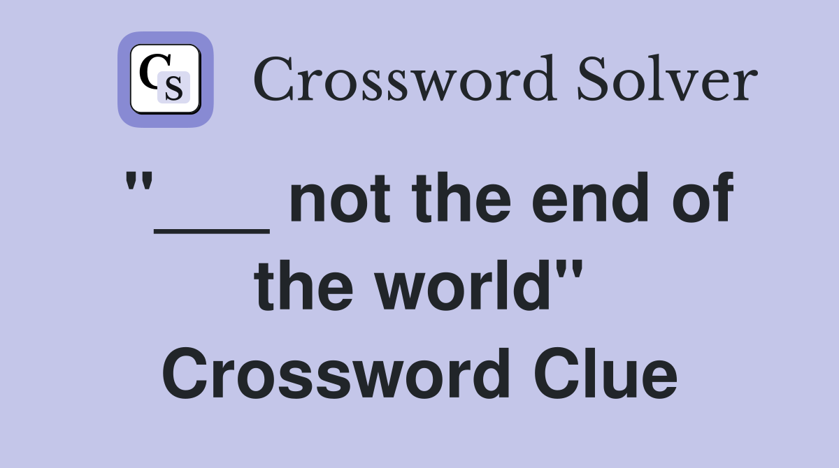 "___ not the end of the world" Crossword Clue