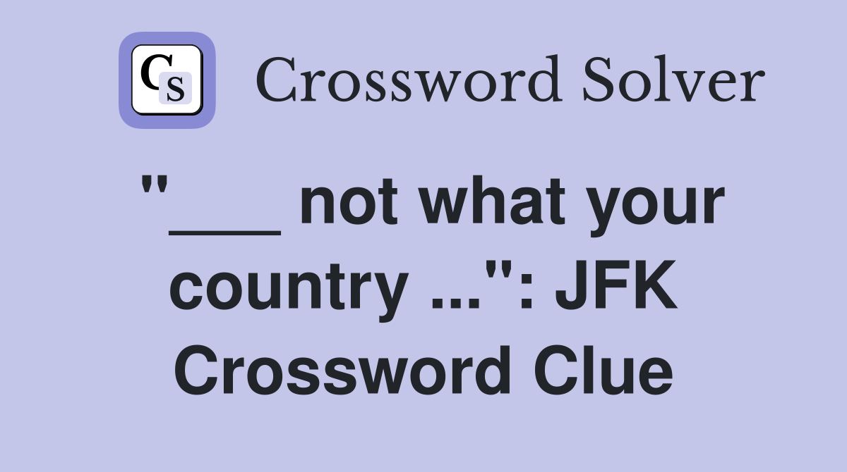 "___ not what your country ...": JFK Crossword Clue