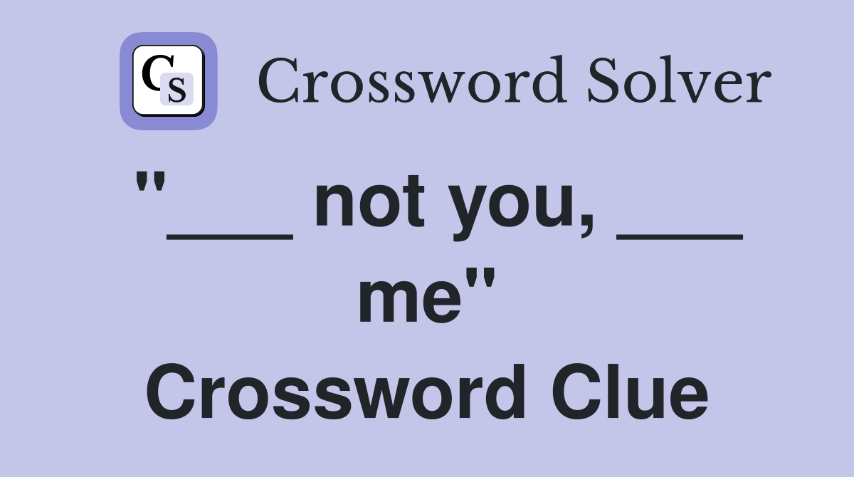 "___ not you, ___ me" Crossword Clue