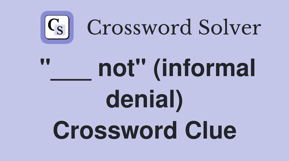 "___ not" (informal denial) Crossword Clue
