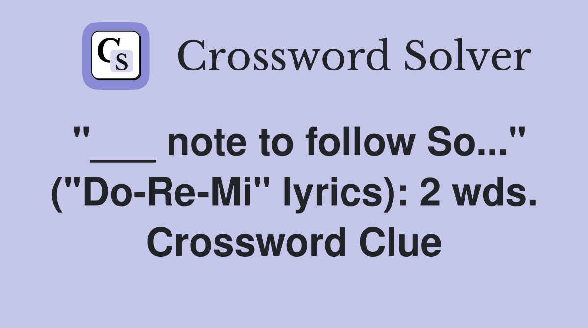 "___ note to follow So..." ("Do-Re-Mi" lyrics): 2 wds. Crossword Clue