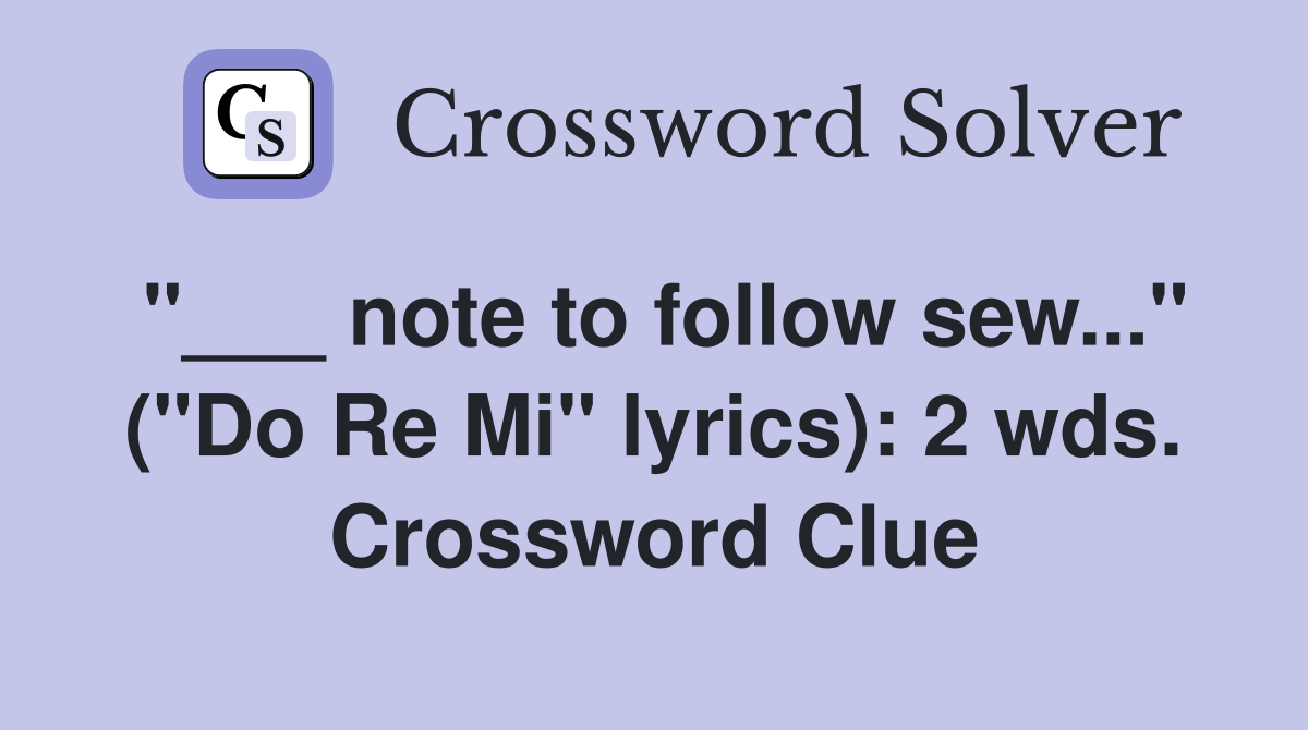 "___ note to follow sew..." ("Do Re Mi" lyrics): 2 wds. Crossword Clue