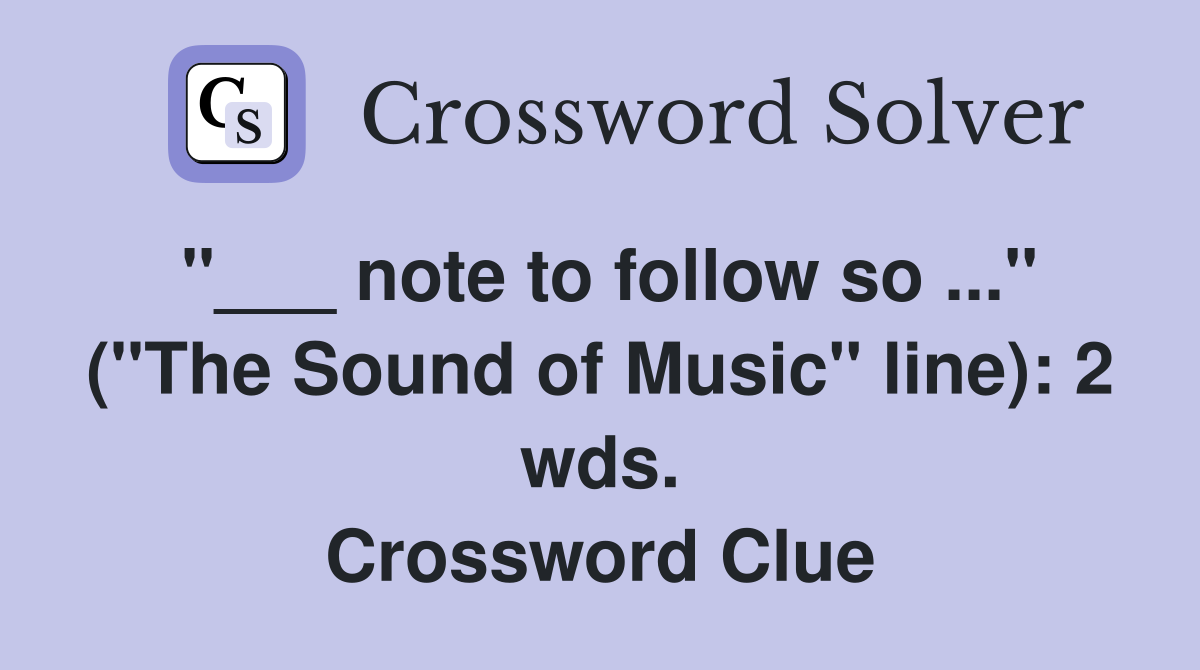 "___ note to follow so ..." ("The Sound of Music" line): 2 wds. Crossword Clue