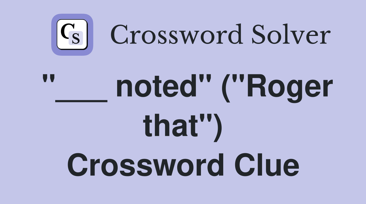 "___ noted" ("Roger that") Crossword Clue