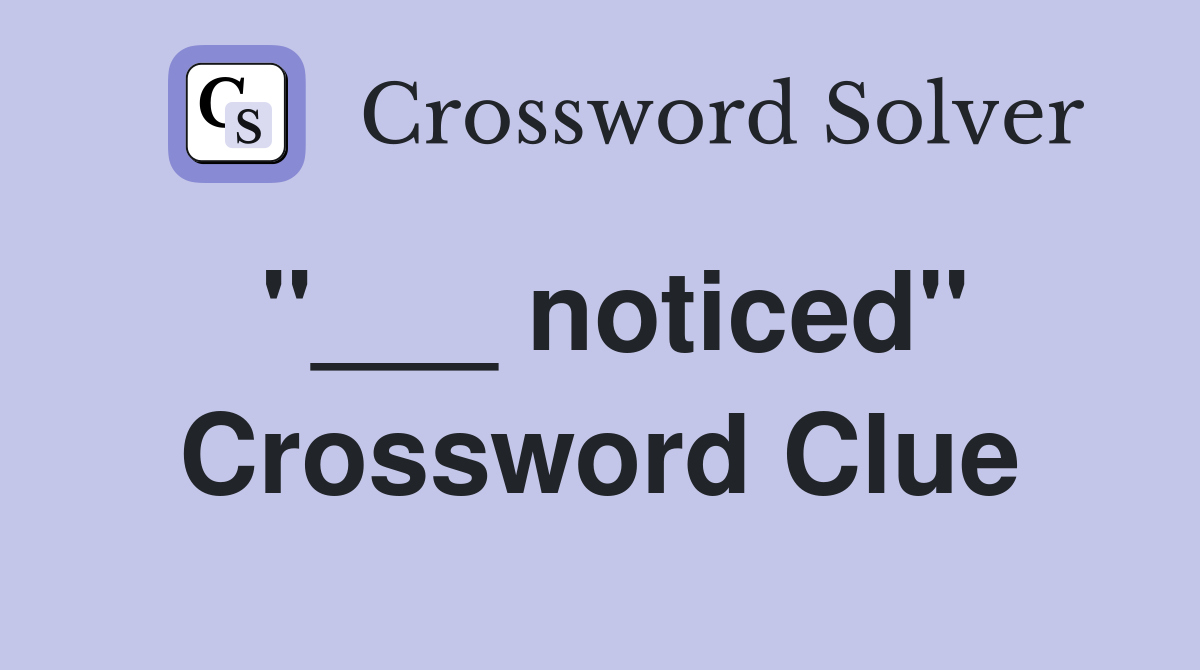 "___ noticed" Crossword Clue