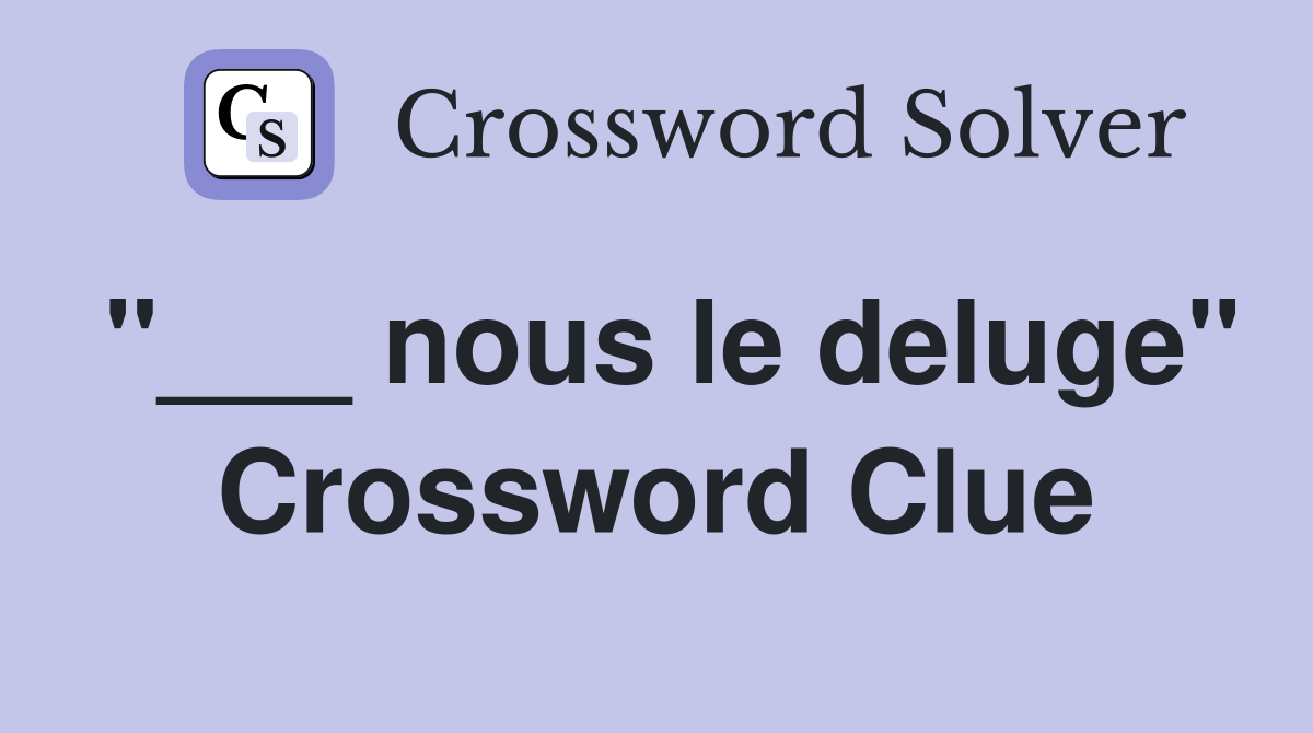 "___ nous le deluge" Crossword Clue