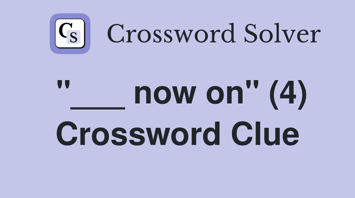 "___ now on" (4) Crossword Clue
