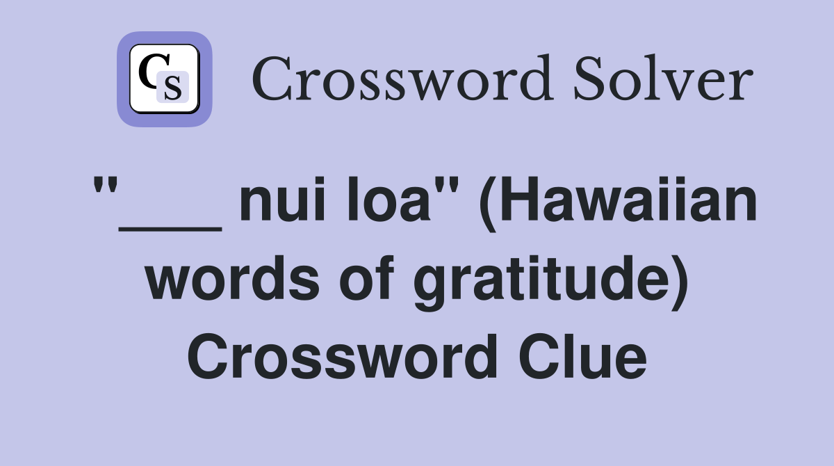 "___ nui loa" (Hawaiian words of gratitude) Crossword Clue