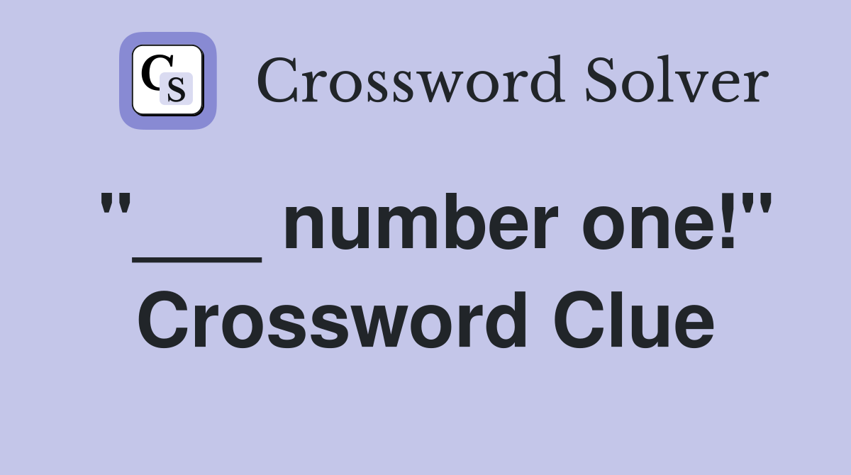 "___ number one!" Crossword Clue