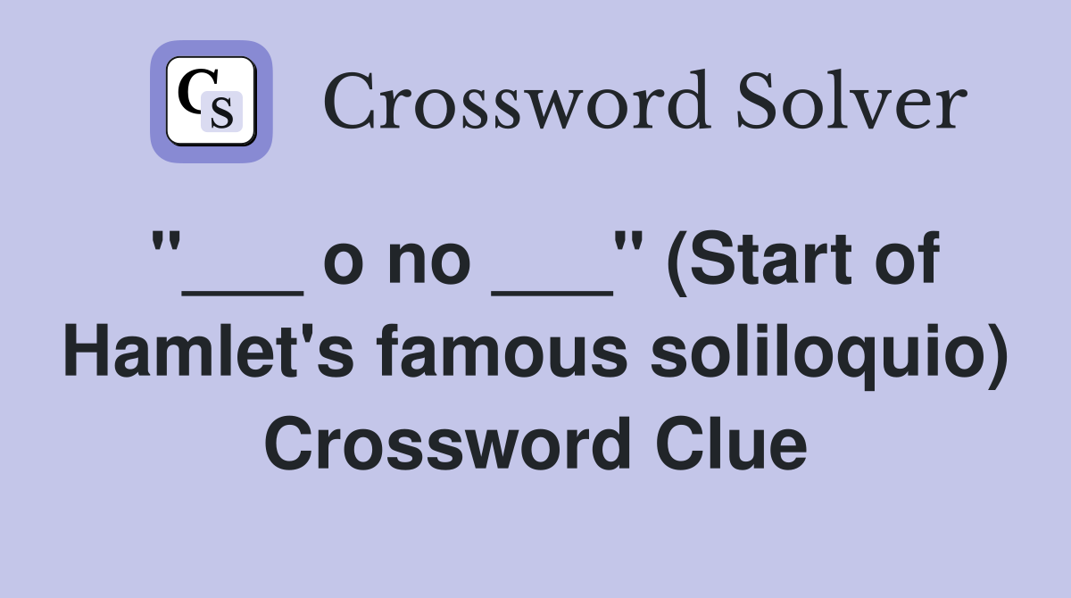 "___ o no ___" (Start of Hamlet's famous soliloquio) Crossword Clue