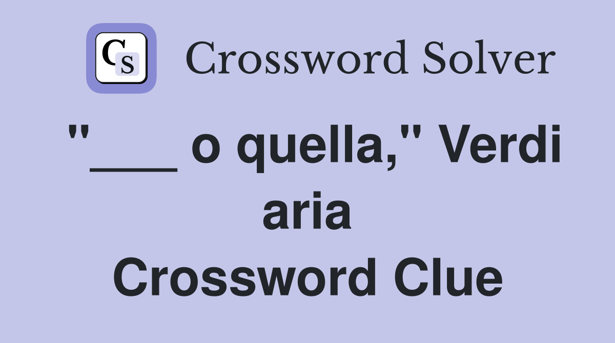 "___ o quella," Verdi aria Crossword Clue