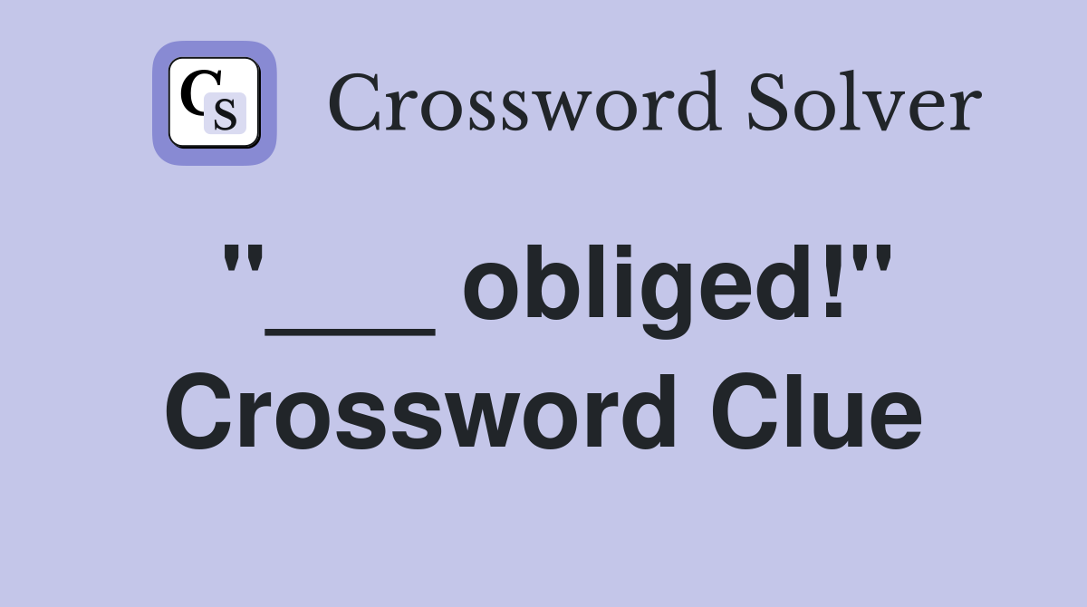 "___ obliged!" Crossword Clue
