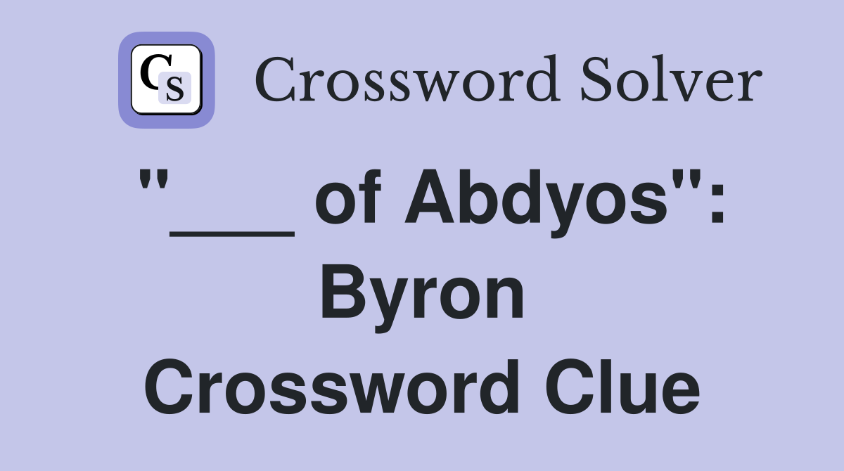 "___ of Abdyos": Byron Crossword Clue