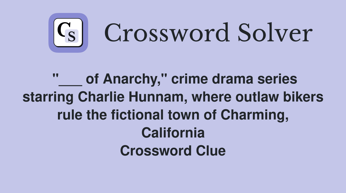 "___ of Anarchy," crime drama series starring Charlie Hunnam, where outlaw bikers rule the fictional town of Charming, California Crossword Clue