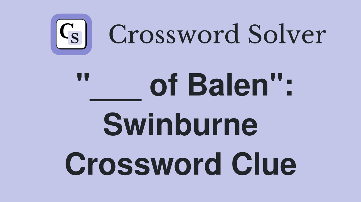 "___ of Balen": Swinburne Crossword Clue