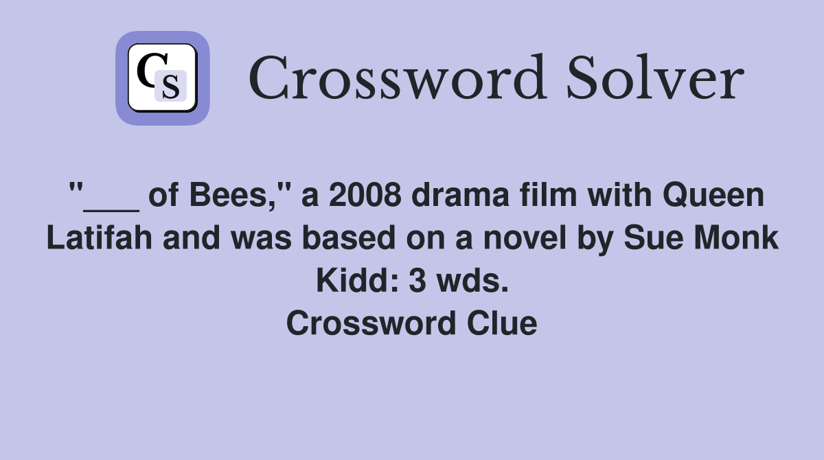 "___ of Bees," a 2008 drama film with Queen Latifah and was based on a novel by Sue Monk Kidd: 3 wds. Crossword Clue