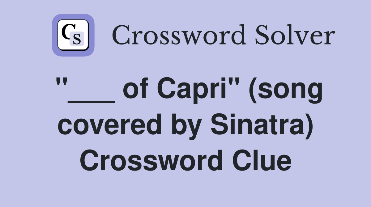 "___ of Capri" (song covered by Sinatra) Crossword Clue