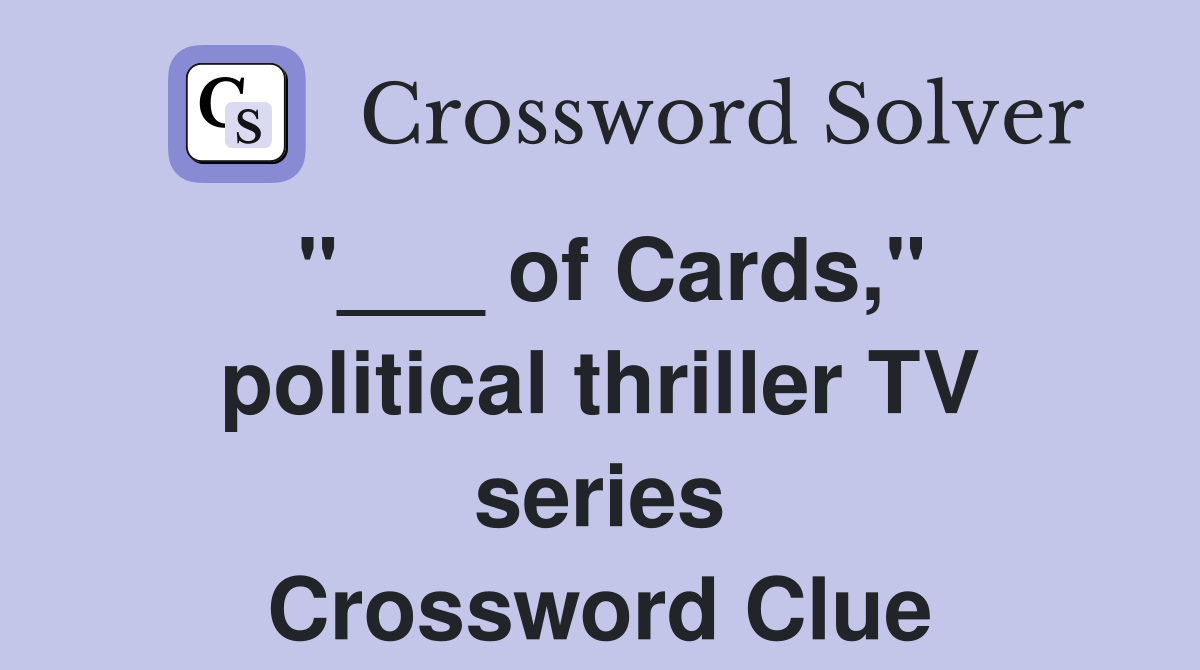 "___ of Cards," political thriller TV series Crossword Clue