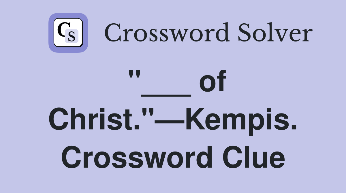 "___ of Christ."—Kempis. Crossword Clue